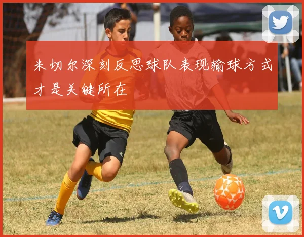 米切尔深刻反思球队表现输球方式才是关键所在