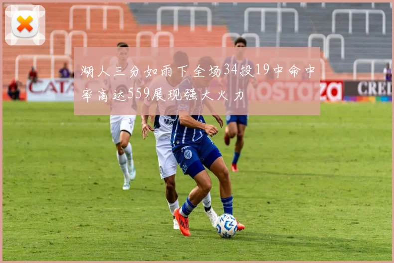 湖人三分如雨下全场34投19中命中率高达559展现强大火力
