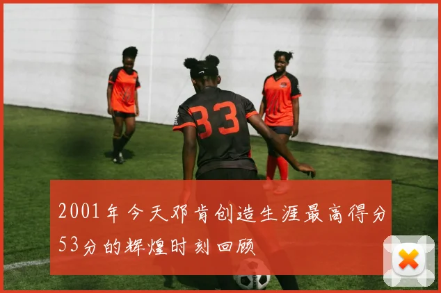 2001年今天邓肯创造生涯最高得分53分的辉煌时刻回顾