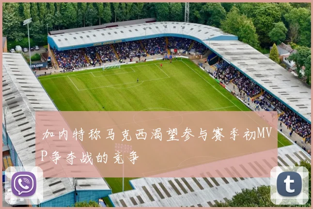 加内特称马克西渴望参与赛季初MVP争夺战的竞争